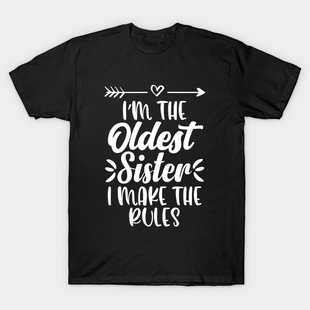 I'm The Oldest Sister I Make The Rules Funny Sister Quote T-Shirt by ZimBom Designer